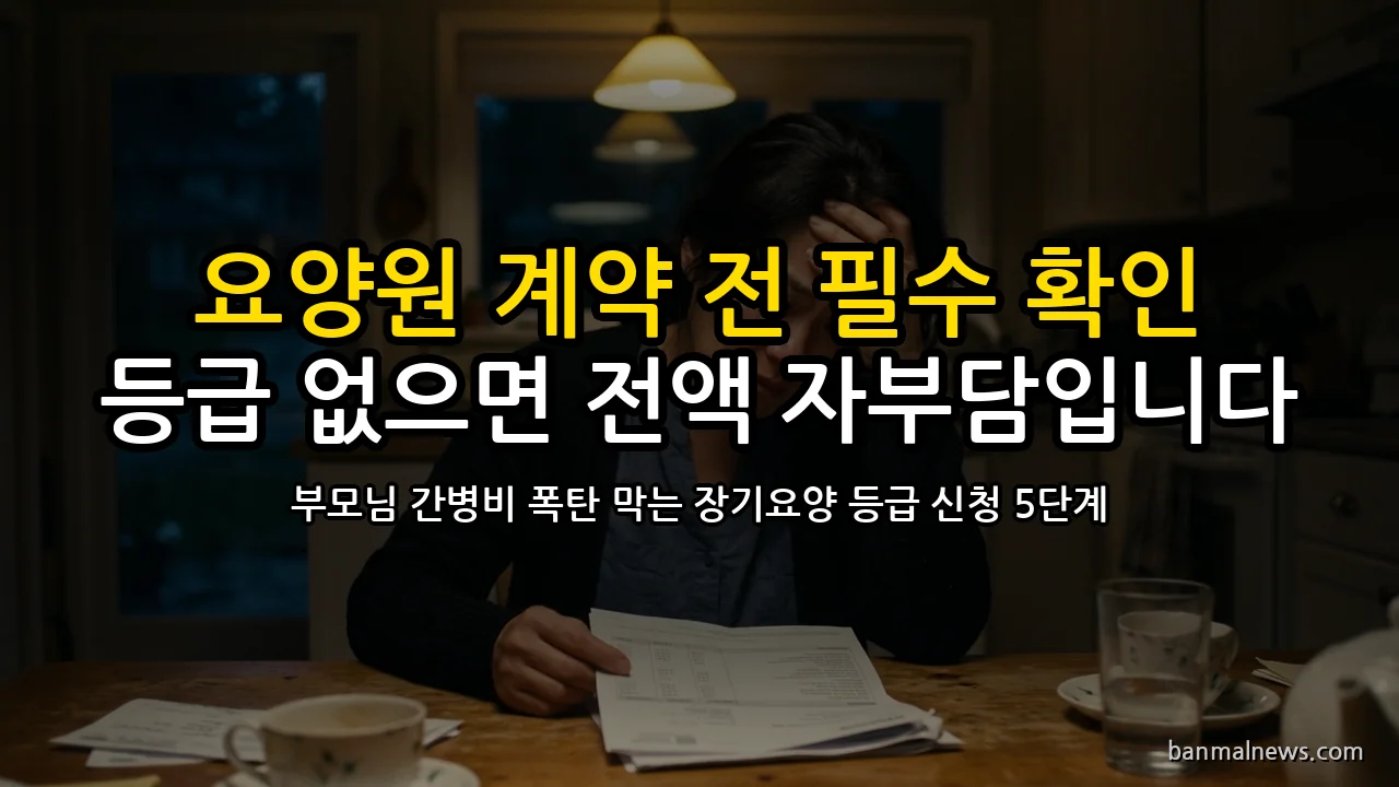 요양원 계약 전 도장 찍지 마라: 월 300만 원 폭탄 막는 장기요양보험 등급 신청 실전 기준