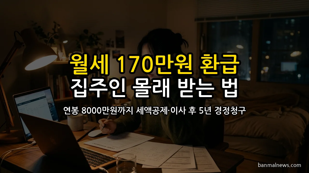 집주인 눈치 보며 버린 월세 170만 원: 연봉 8,000만 원까지 세액공제 받고 이사 후 5년 경정청구로 털어내는 절대 기준